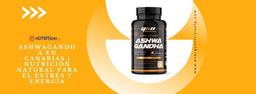 Ashwagandha en Islas Canarias: El suplemento natural para reducir el estrés y recuperar tu energía